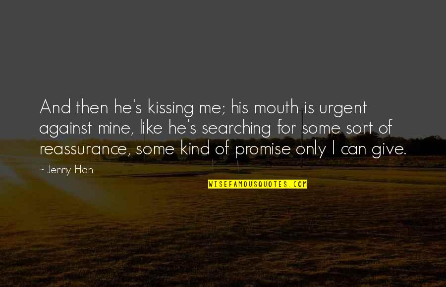 Can You Leave Me Alone Quotes By Jenny Han: And then he's kissing me; his mouth is