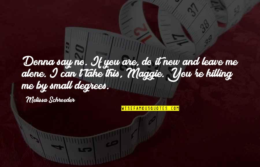 Can You Leave Me Alone Quotes By Melissa Schroeder: Donna say no. If you are, do it