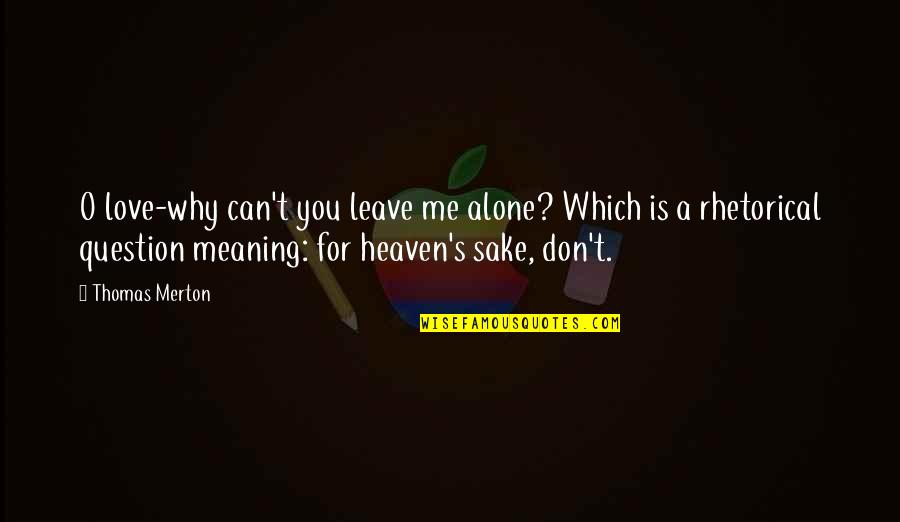 Can You Leave Me Alone Quotes By Thomas Merton: O love-why can't you leave me alone? Which