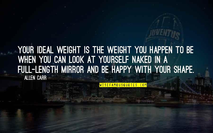 Can You Look Yourself In The Mirror Quotes By Allen Carr: Your ideal weight is the weight you happen