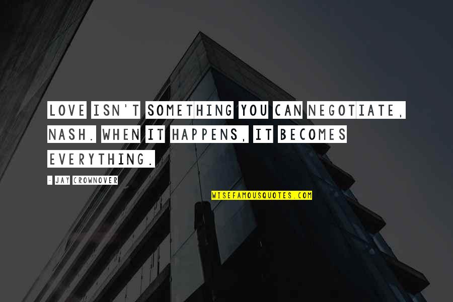 Can You Negotiate A Quotes By Jay Crownover: Love isn't something you can negotiate, Nash. When