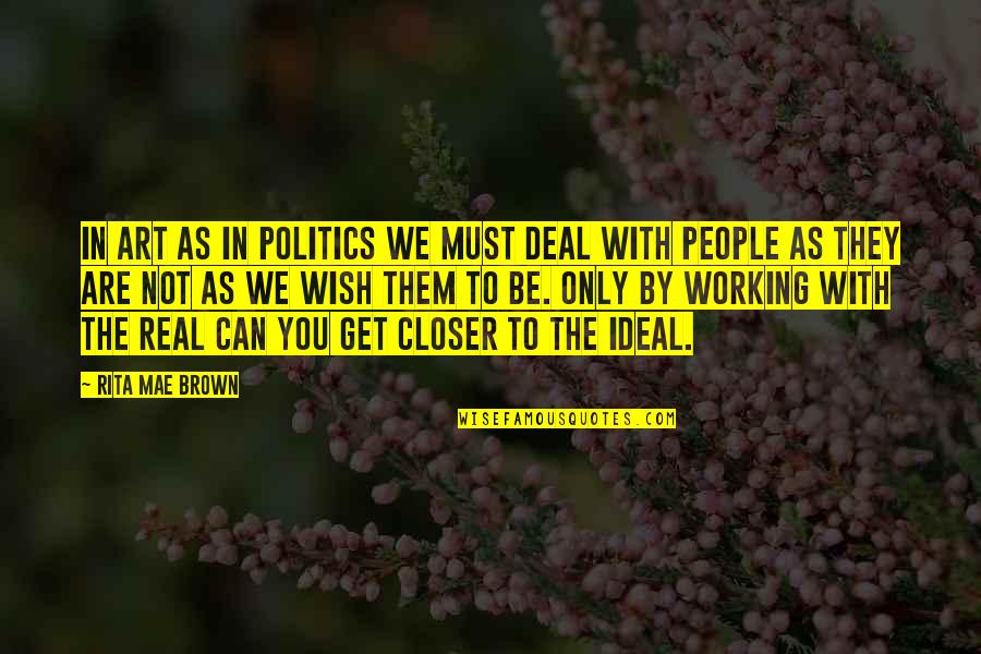 Can You Not Quotes By Rita Mae Brown: In art as in politics we must deal