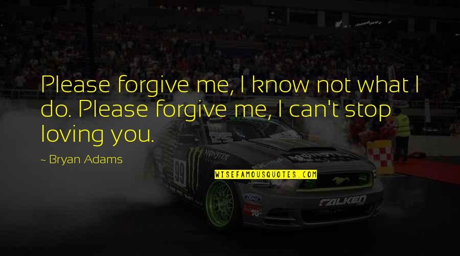 Can You Please Forgive Me Quotes By Bryan Adams: Please forgive me, I know not what I