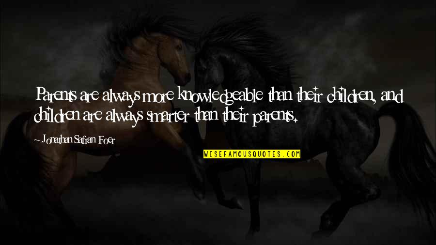 Can You Please Leave Me Alone Quotes By Jonathan Safran Foer: Parents are always more knowledgeable than their children,