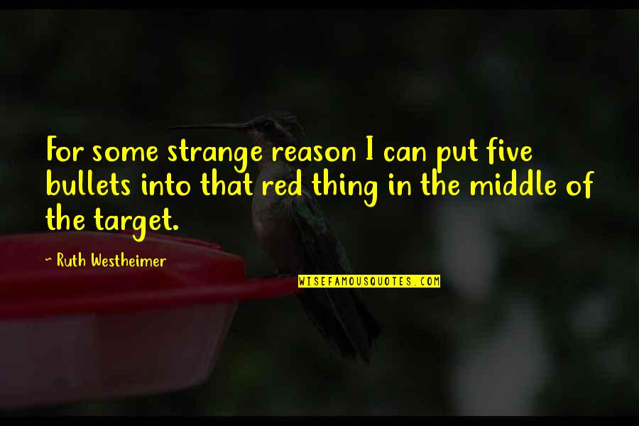 Can You Put In The Middle Of A Quotes By Ruth Westheimer: For some strange reason I can put five