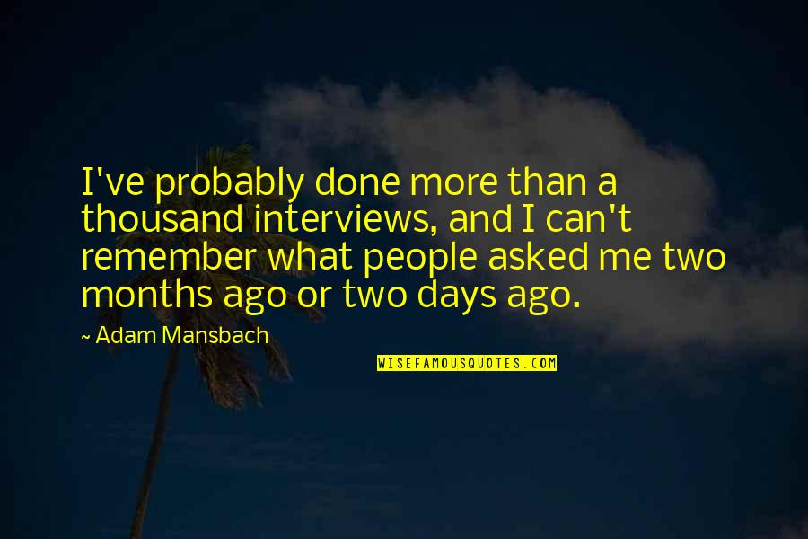 Can You Remember Me Quotes By Adam Mansbach: I've probably done more than a thousand interviews,