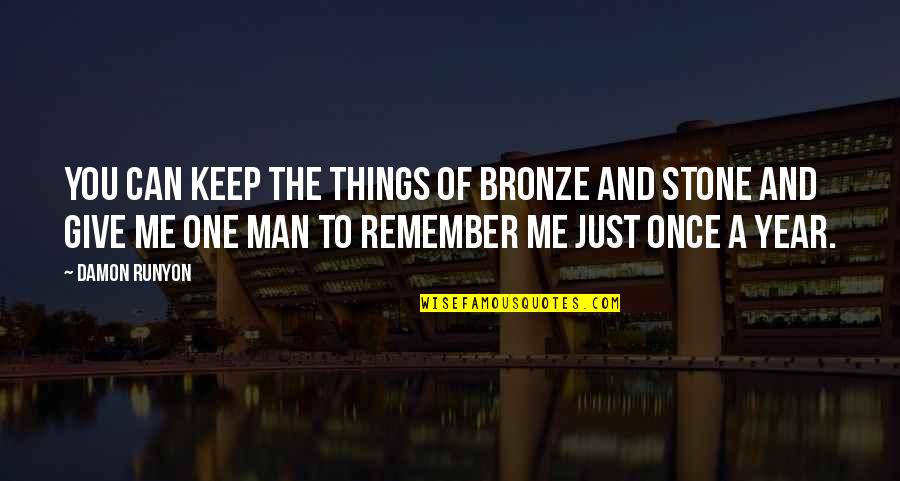 Can You Remember Me Quotes By Damon Runyon: You can keep the things of bronze and