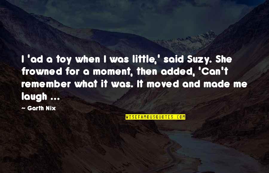 Can You Remember Me Quotes By Garth Nix: I 'ad a toy when I was little,'