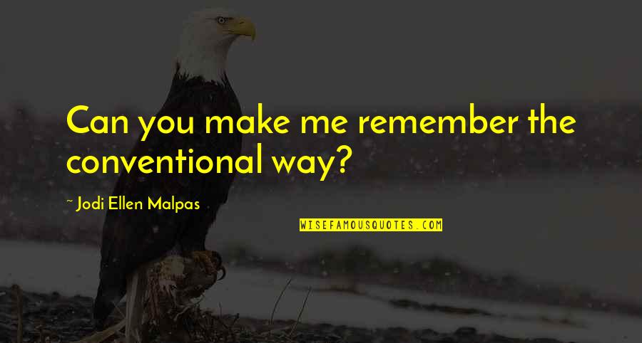 Can You Remember Me Quotes By Jodi Ellen Malpas: Can you make me remember the conventional way?