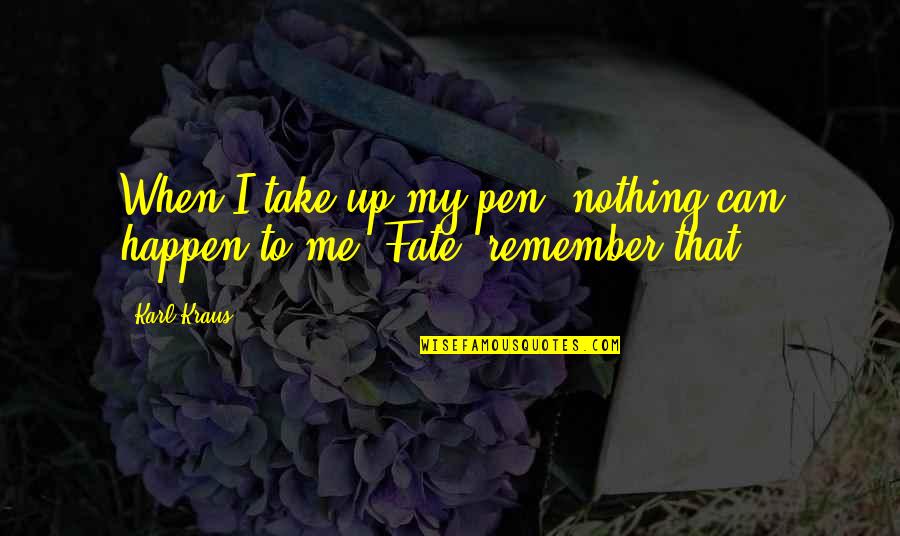 Can You Remember Me Quotes By Karl Kraus: When I take up my pen, nothing can