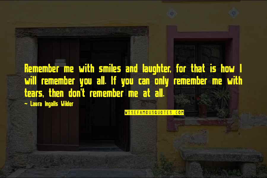 Can You Remember Me Quotes By Laura Ingalls Wilder: Remember me with smiles and laughter, for that