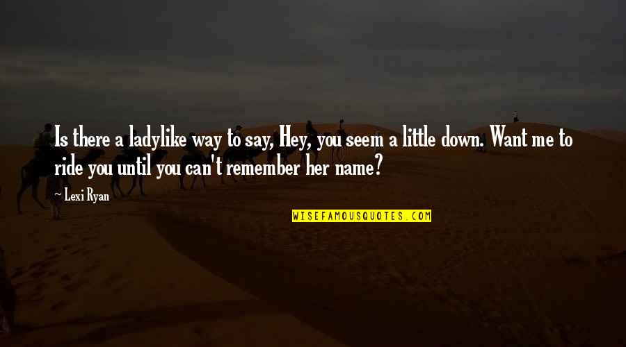 Can You Remember Me Quotes By Lexi Ryan: Is there a ladylike way to say, Hey,