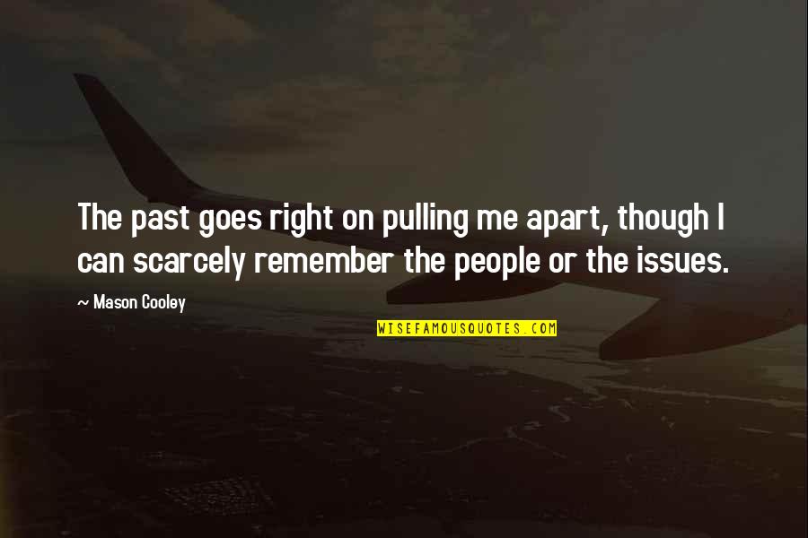 Can You Remember Me Quotes By Mason Cooley: The past goes right on pulling me apart,