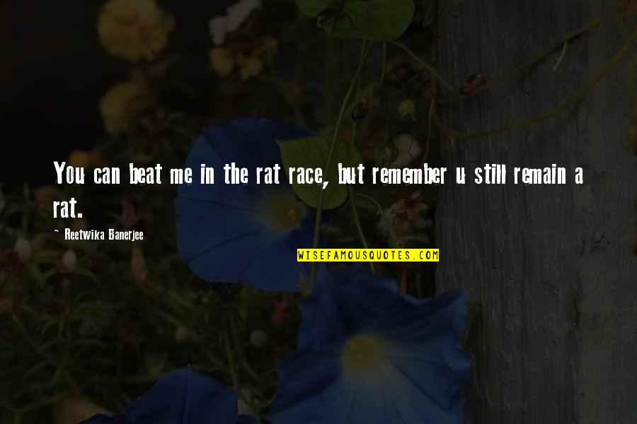 Can You Remember Me Quotes By Reetwika Banerjee: You can beat me in the rat race,