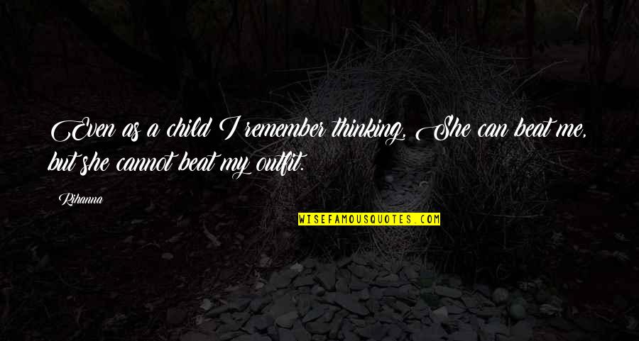Can You Remember Me Quotes By Rihanna: Even as a child I remember thinking, She