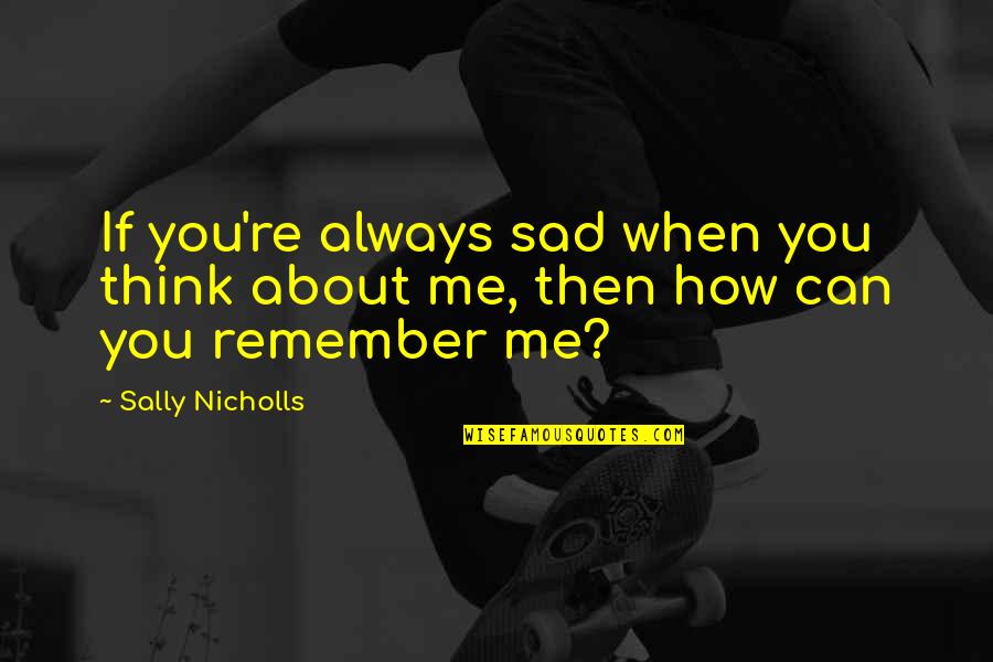 Can You Remember Me Quotes By Sally Nicholls: If you're always sad when you think about