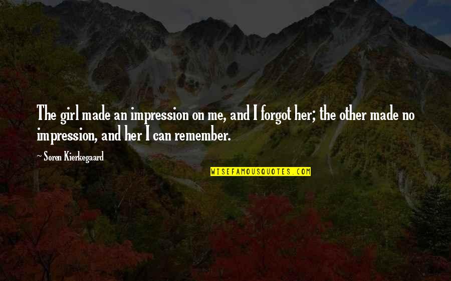 Can You Remember Me Quotes By Soren Kierkegaard: The girl made an impression on me, and
