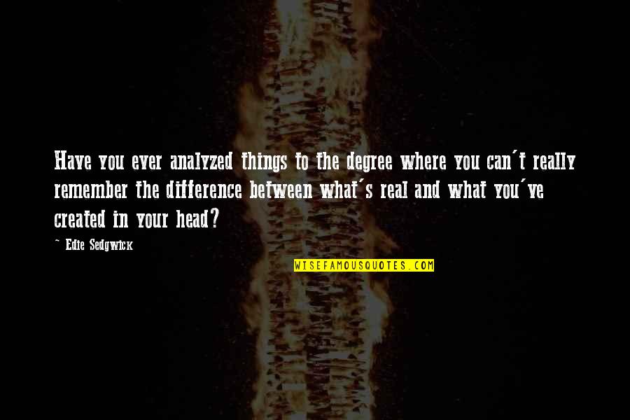 Can You Remember Quotes By Edie Sedgwick: Have you ever analyzed things to the degree