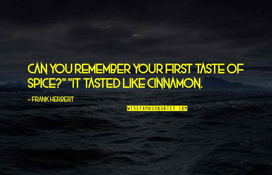 Can You Remember Quotes By Frank Herbert: Can you remember your first taste of spice?"