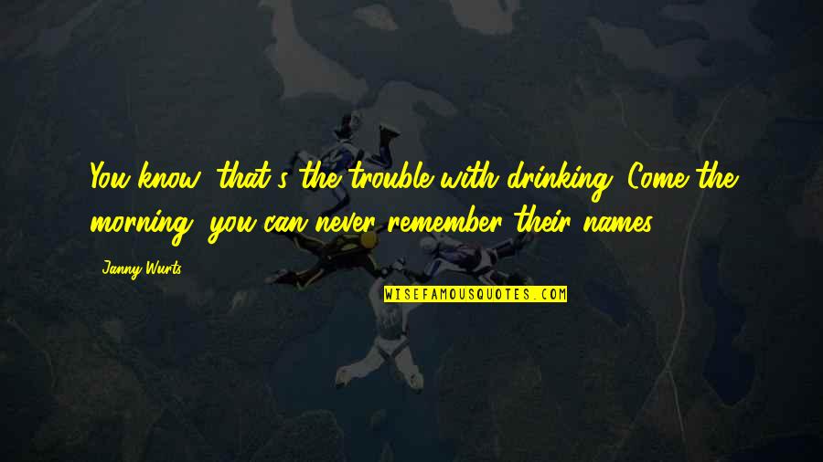 Can You Remember Quotes By Janny Wurts: You know, that's the trouble with drinking. Come