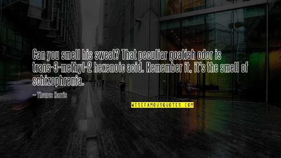 Can You Remember Quotes By Thomas Harris: Can you smell his sweat? That peculiar goatish