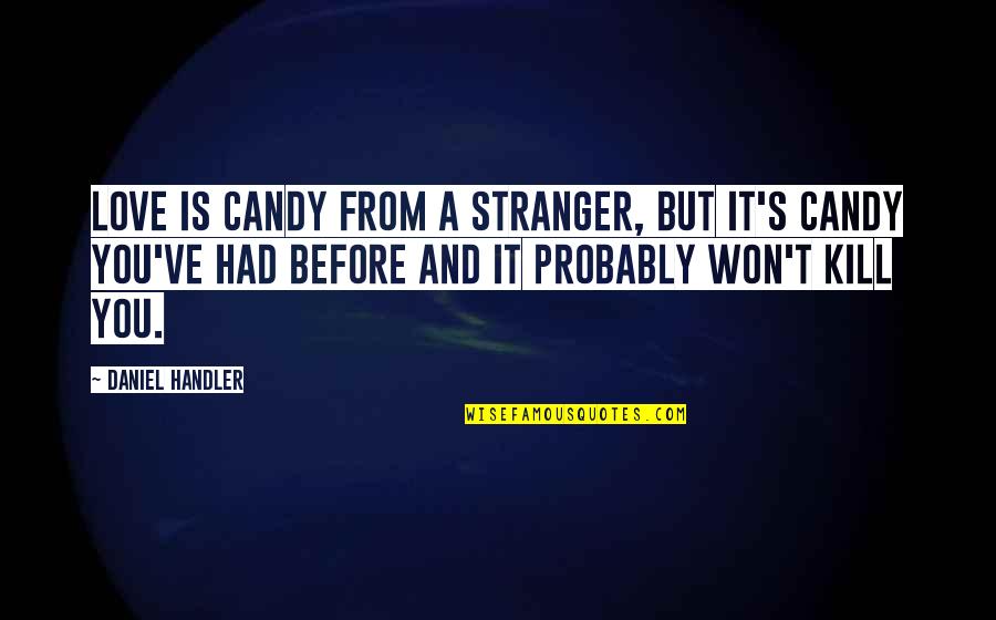 Can You Reprint Quotes By Daniel Handler: Love is candy from a stranger, but it's