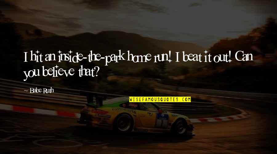 Can You Run It Quotes By Babe Ruth: I hit an inside-the-park home run! I beat