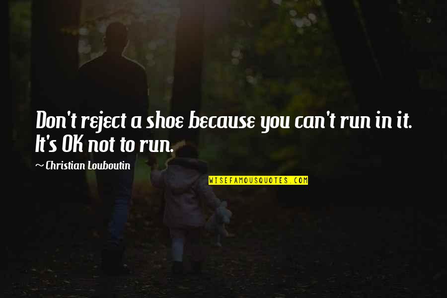 Can You Run It Quotes By Christian Louboutin: Don't reject a shoe because you can't run Can You Run It Quotes By Christian Louboutin: Don't reject a shoe because you can't run