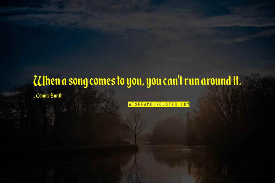 Can You Run It Quotes By Connie Smith: When a song comes to you, you can't Can You Run It Quotes By Connie Smith: When a song comes to you, you can't