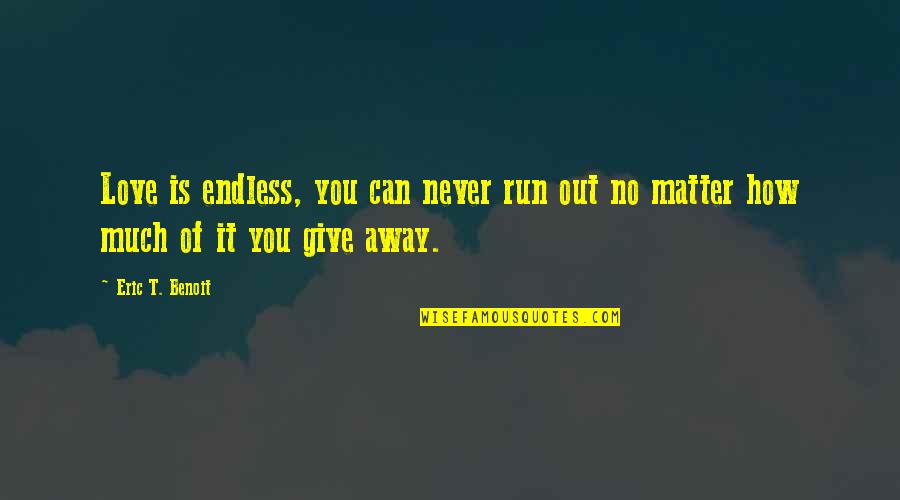 Can You Run It Quotes By Eric T. Benoit: Love is endless, you can never run out