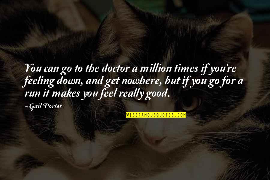Can You Run It Quotes By Gail Porter: You can go to the doctor a million Can You Run It Quotes By Gail Porter: You can go to the doctor a million