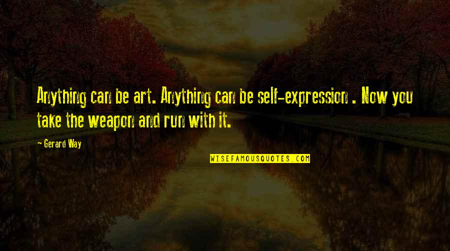 Can You Run It Quotes By Gerard Way: Anything can be art. Anything can be self-expression Can You Run It Quotes By Gerard Way: Anything can be art. Anything can be self-expression