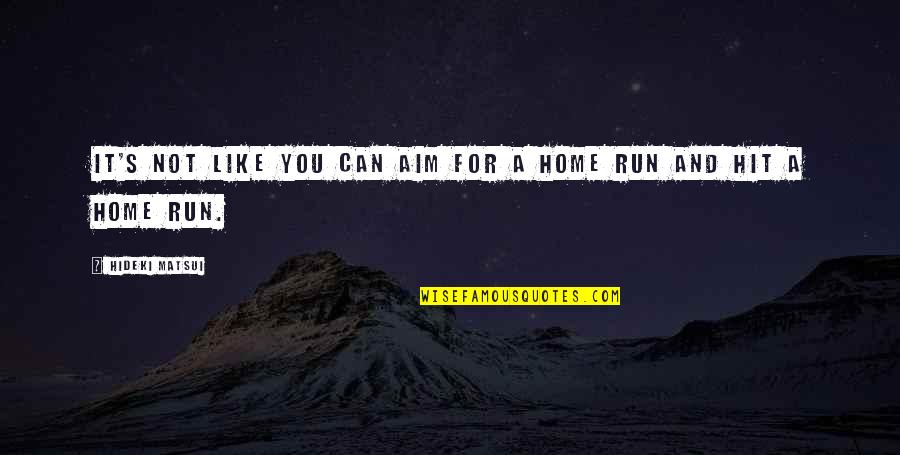 Can You Run It Quotes By Hideki Matsui: It's not like you can aim for a Can You Run It Quotes By Hideki Matsui: It's not like you can aim for a