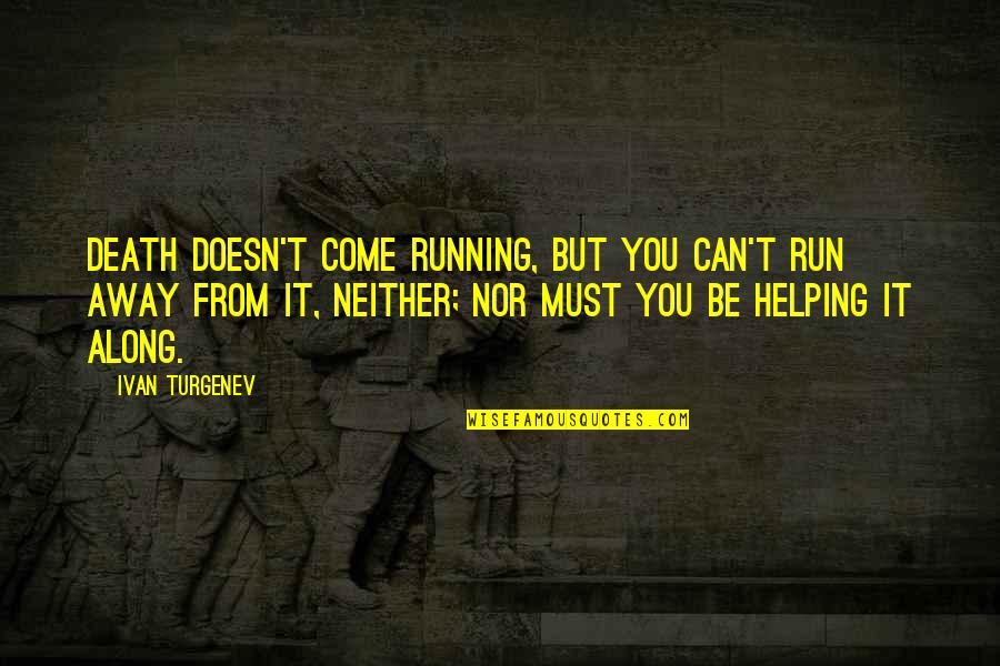 Can You Run It Quotes By Ivan Turgenev: Death doesn't come running, but you can't run Can You Run It Quotes By Ivan Turgenev: Death doesn't come running, but you can't run