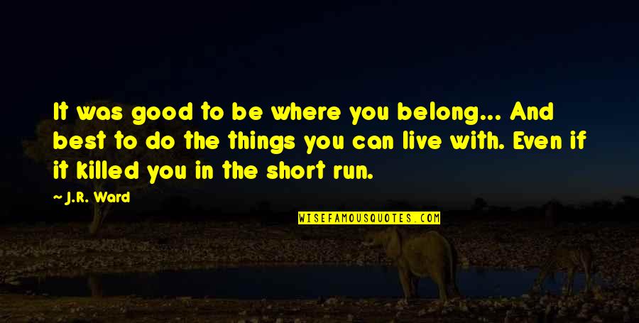 Can You Run It Quotes By J.R. Ward: It was good to be where you belong... Can You Run It Quotes By J.R. Ward: It was good to be where you belong...
