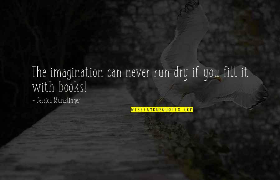Can You Run It Quotes By Jessica Munzlinger: The imagination can never run dry if you Can You Run It Quotes By Jessica Munzlinger: The imagination can never run dry if you