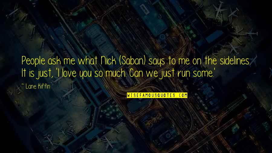 Can You Run It Quotes By Lane Kiffin: People ask me what Nick (Saban) says to Can You Run It Quotes By Lane Kiffin: People ask me what Nick (Saban) says to