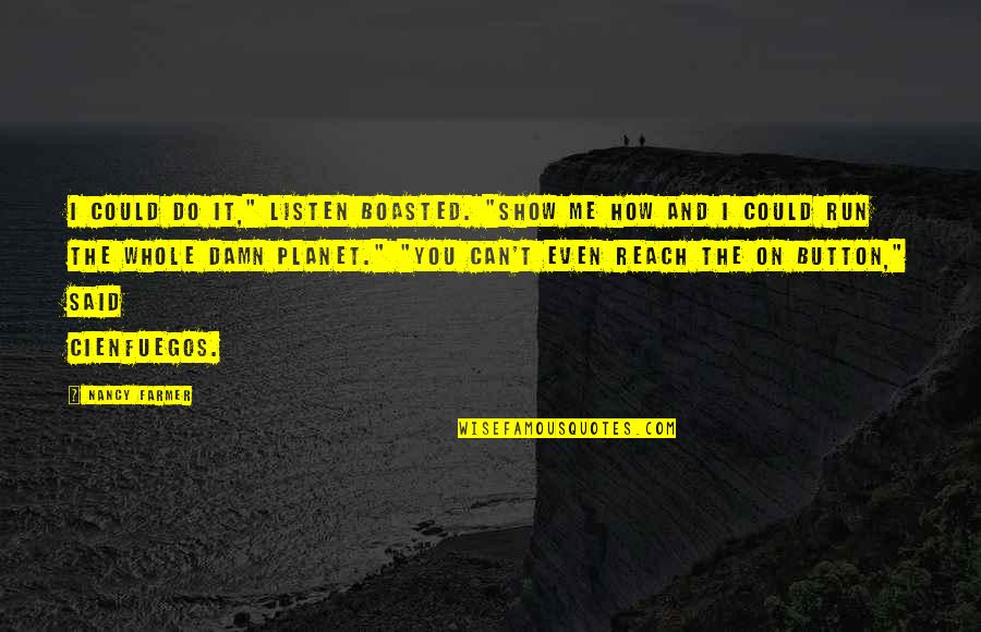 Can You Run It Quotes By Nancy Farmer: I could do it," Listen boasted. "Show me Can You Run It Quotes By Nancy Farmer: I could do it," Listen boasted. "Show me