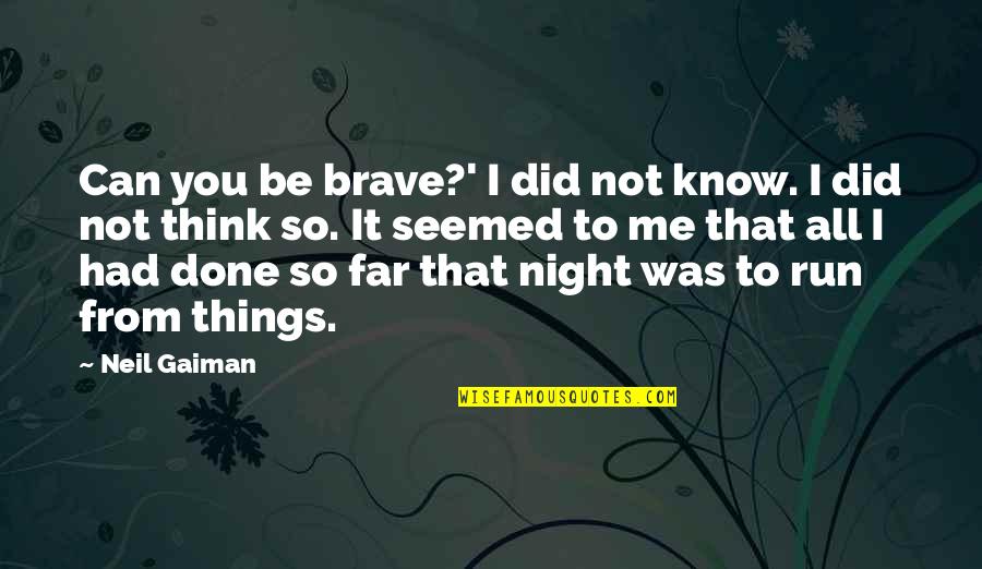 Can You Run It Quotes By Neil Gaiman: Can you be brave?' I did not know. Can You Run It Quotes By Neil Gaiman: Can you be brave?' I did not know.