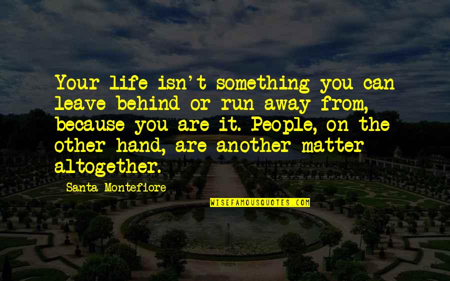 Can You Run It Quotes By Santa Montefiore: Your life isn't something you can leave behind Can You Run It Quotes By Santa Montefiore: Your life isn't something you can leave behind
