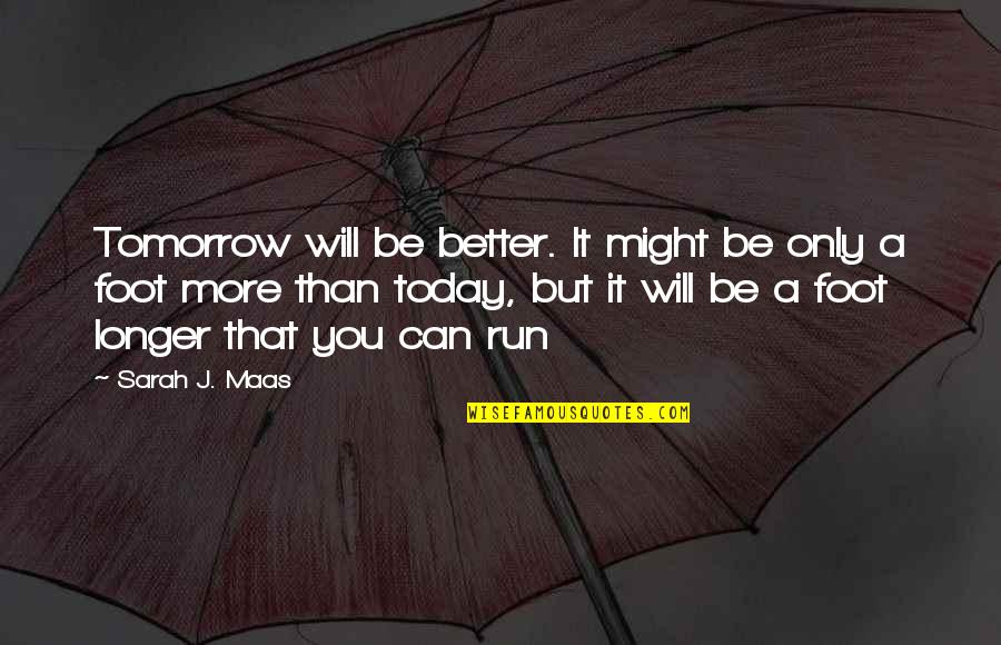 Can You Run It Quotes By Sarah J. Maas: Tomorrow will be better. It might be only Can You Run It Quotes By Sarah J. Maas: Tomorrow will be better. It might be only