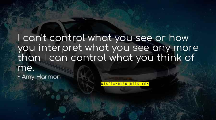 Can You See Me Quotes By Amy Harmon: I can't control what you see or how