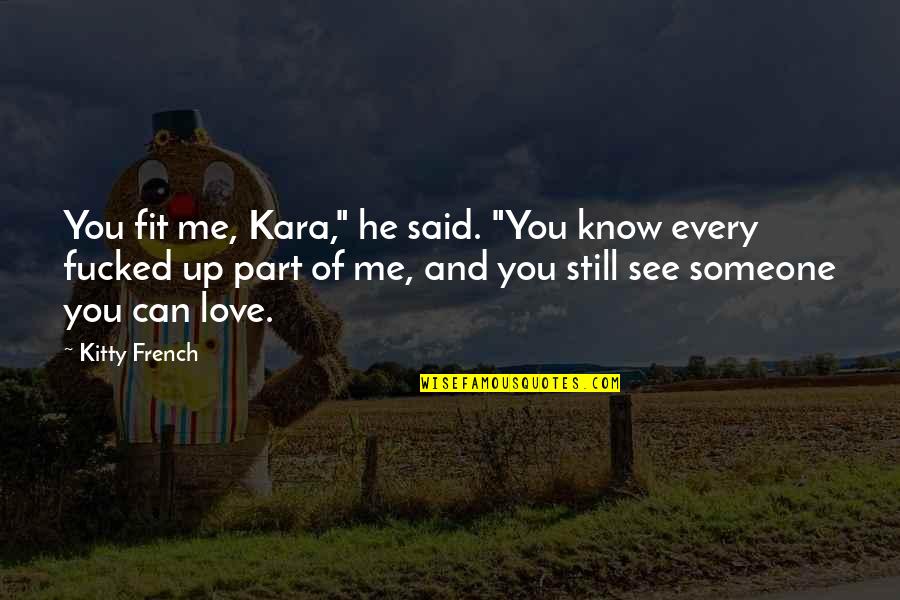 Can You See Me Quotes By Kitty French: You fit me, Kara," he said. "You know