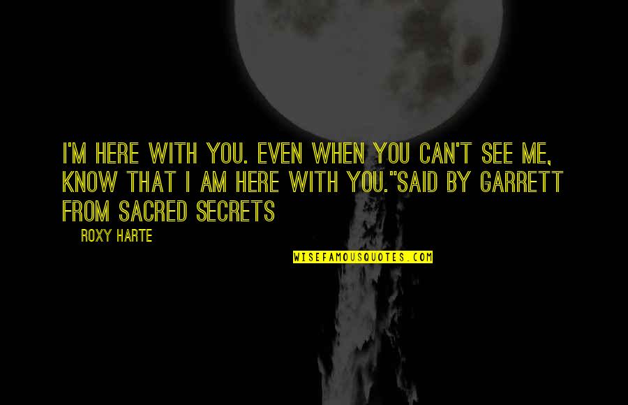 Can You See Me Quotes By Roxy Harte: I'm here with you. Even when you can't