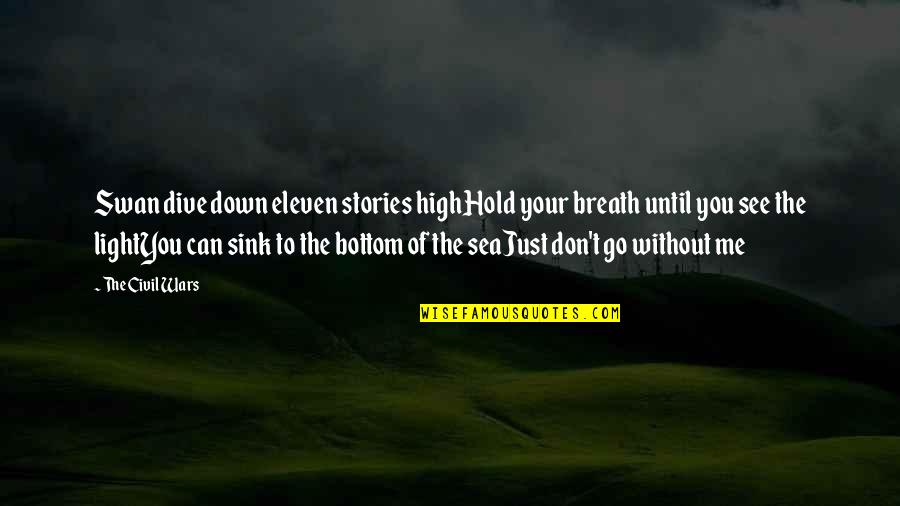 Can You See Me Quotes By The Civil Wars: Swan dive down eleven stories highHold your breath