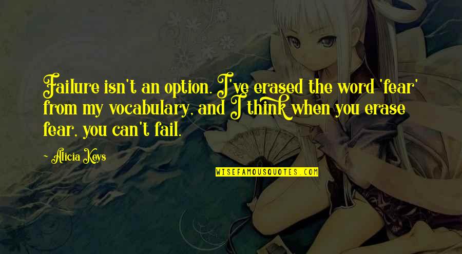 Can You Think Quotes By Alicia Keys: Failure isn't an option. I've erased the word