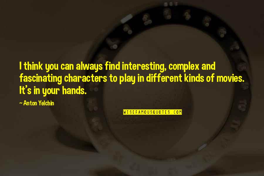 Can You Think Quotes By Anton Yelchin: I think you can always find interesting, complex