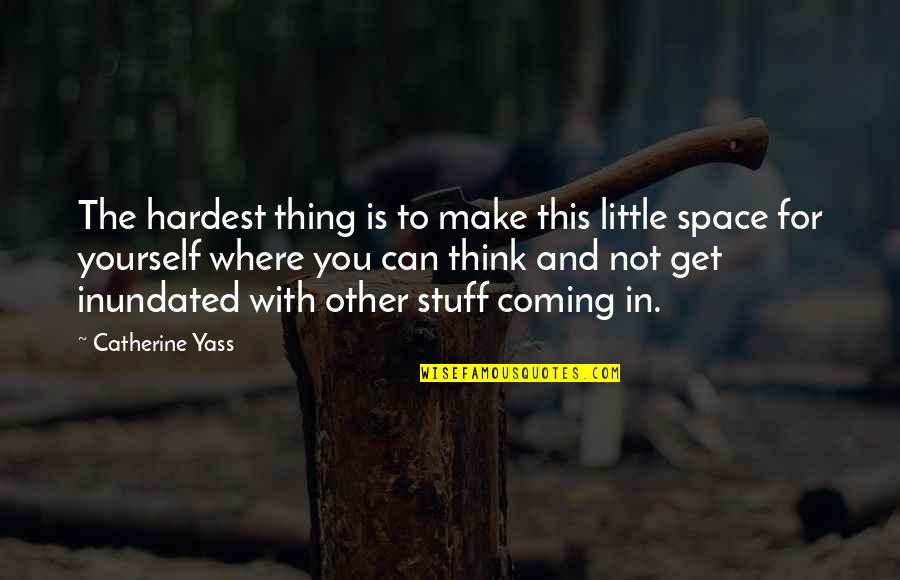 Can You Think Quotes By Catherine Yass: The hardest thing is to make this little