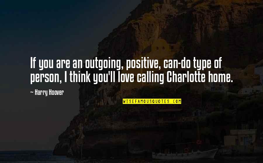 Can You Think Quotes By Harry Hoover: If you are an outgoing, positive, can-do type