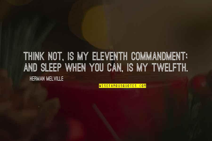 Can You Think Quotes By Herman Melville: Think not, is my eleventh commandment; and sleep